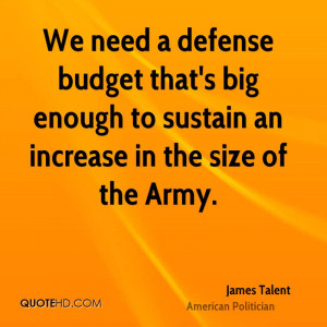 We need a defense budget that's big enough to sustain an increase in ...