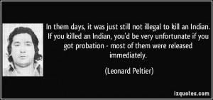 was just still not illegal to kill an Indian. If you killed an Indian ...