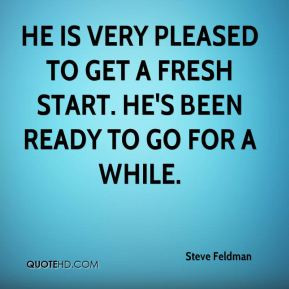 He is very pleased to get a fresh start. He's been ready to go for a ...