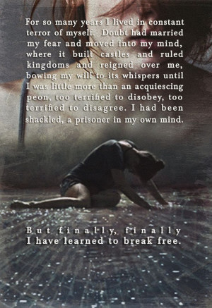 ... prisoner in my own mind. But finally, finally, I have learned to break