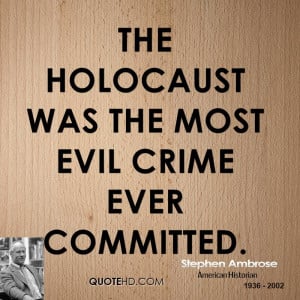 The Holocaust was the most evil crime ever committed.