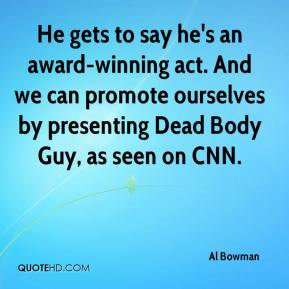 He gets to say he's an award-winning act. And we can promote ourselves ...