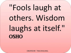 Fools laugh at others. #Wisdom laughs at itself.