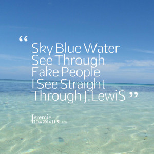 Quotes Picture: sky blue water see through fake people i see straight ...