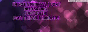 ... princess, I dont need saving.I'm a queen!I got this shit handled