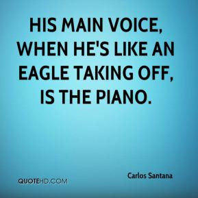 His main voice, when he's like an eagle taking off, is the piano.
