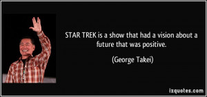 STAR TREK is a show that had a vision about a future that was positive ...