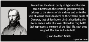 Mozart has the classic purity of light and the blue ocean; Beethoven ...