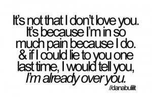 ... pain and if I could lie to you I would tell you I’m already over you