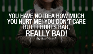 Love Hurts Quotes - You have no idea how much you hurt me