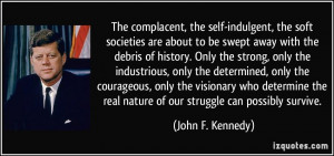 The complacent, the self-indulgent, the soft societies are about to be ...