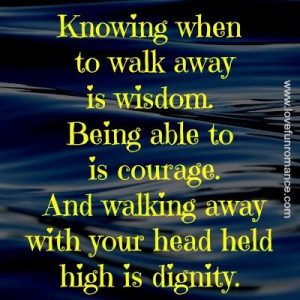 ... to is courage. And walking away with your head held high is dignity