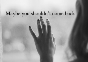 maybe you shouldn't come back