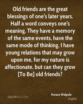 Horace Walpole - Old friends are the great blessings of one's later ...
