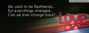We used to be Bestfriends...But everythings changed...Can we ever ...