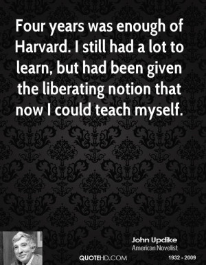 Four years was enough of Harvard. I still had a lot to learn, but had ...