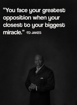You face your greatest opposition when your closest to your biggest ...