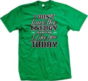 ... Dont-Have-The-Energy-To-Pretend-I-Like-You-Today-Sayings-Mens-T-shirt
