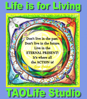 TAOLife-Dont-live-in-the-past-dont-live-in-the-future-live-in-the ...