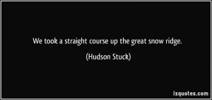 We took a straight course up the great snow ridge. - Hudson Stuck