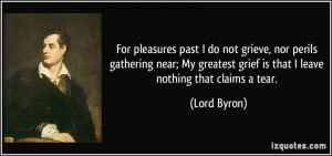 For pleasures past I do not grieve, nor perils gathering near; My ...