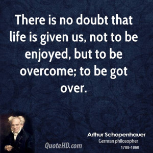 There is no doubt that life is given us, not to be enjoyed, but to be ...