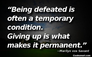 Defeat Quote: Being defeated is often a temporary condition....