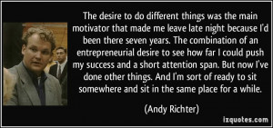 The desire to do different things was the main motivator that made me ...