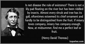 Is not disease the rule of existence? There is not a lily pad floating ...