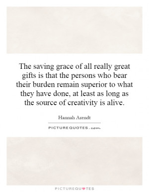 The saving grace of all really great gifts is that the persons who ...