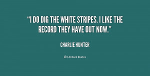 charlie hunter quotes i do dig the white stripes i like the record ...
