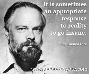 Insane quotes - It is sometimes an appropriate response to reality to ...