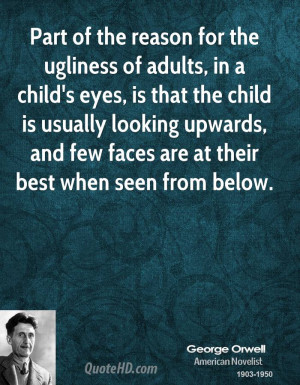 Part of the reason for the ugliness of adults, in a child's eyes, is ...