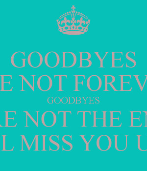 Goodbyes Are Not Forever Goodbyes are not forever
