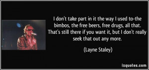 don't take part in it the way I used to-the bimbos, the free beers ...
