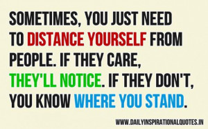 Sometimes you just need to distance yourself from people if they care ...