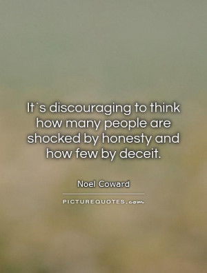 It`s discouraging to think how many people are shocked by honesty and ...