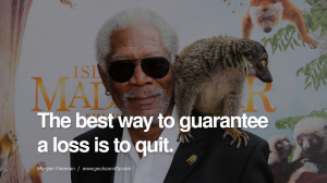 The best way to guarantee a loss is to quit. morgan freeman quotes ...
