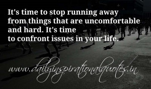 It's time to stop running away from things that are uncomfortable and ...