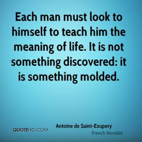 Antoine de Saint-Exupery - Each man must look to himself to teach him ...