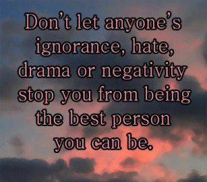 ... , drama or negativity stop you from being the best person you can be
