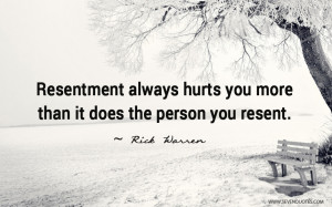 Resentment always hurts you more than it does the person you resent.