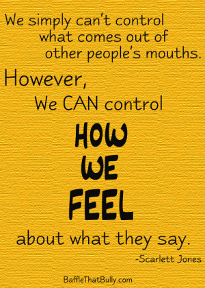 ... Bully: We CAN control how we FEEL about what rude or mean people say