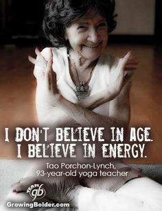 don't believe in age. I believe in energy. #growingbolder #quotes