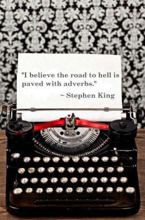 ... the road to hell is paved with adverbs.