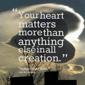 Quotes Picture: your heart matters more than anything else in all ...
