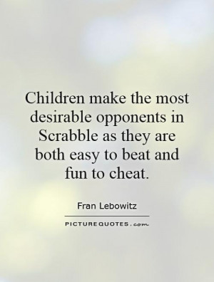 Children are the most desirable opponents at scrabble as they are both ...