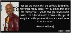 demanding. Why more reality-based TV? You'd think that after the first ...