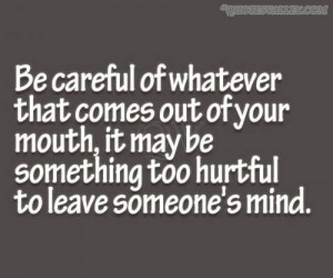 Be Careful Of Whatever That Comes Out Of Your Mouth