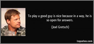 To play a good guy is nice because in a way, he is so open for answers ...